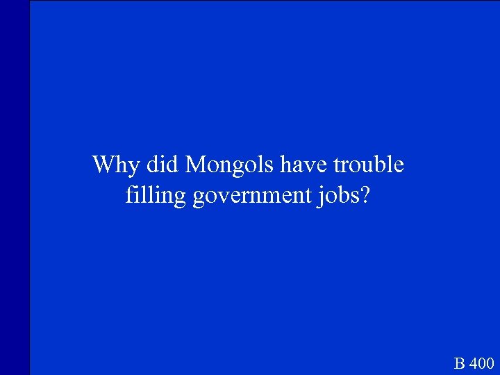 Why did Mongols have trouble filling government jobs? B 400 