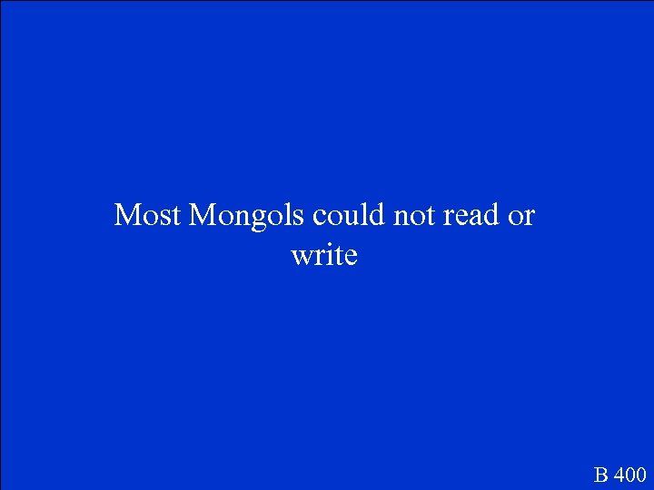 Most Mongols could not read or write B 400 