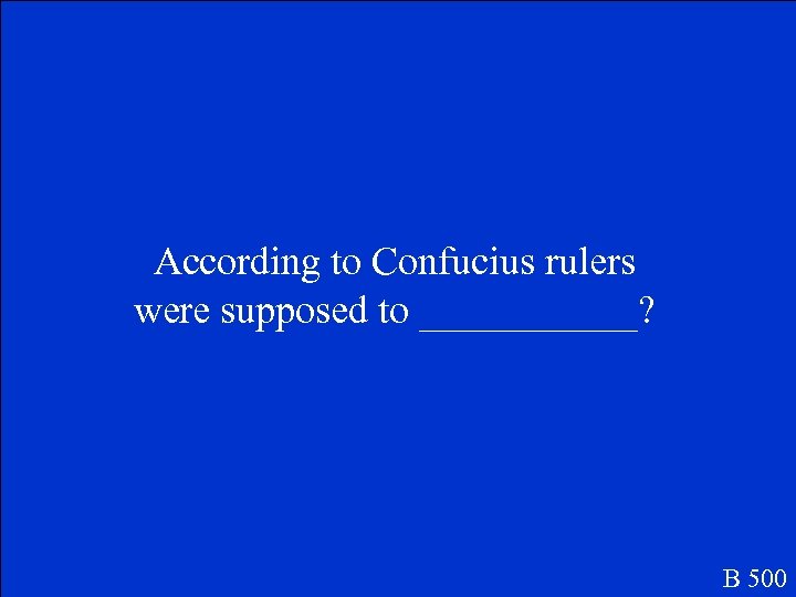 According to Confucius rulers were supposed to ______? B 500 