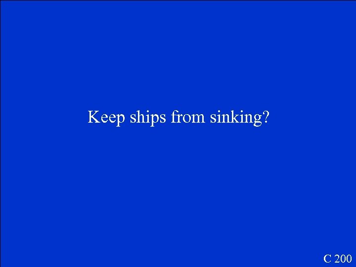 Keep ships from sinking? C 200 