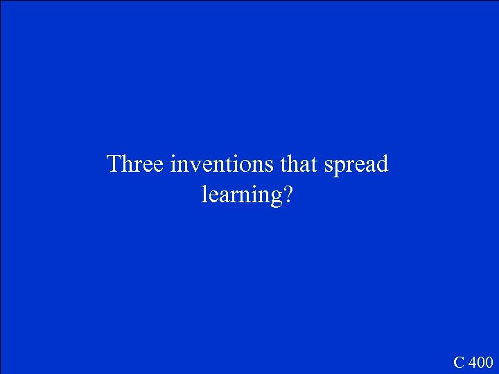 Three inventions that spread learning? C 400 