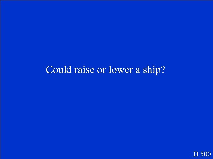 Could raise or lower a ship? D 500 