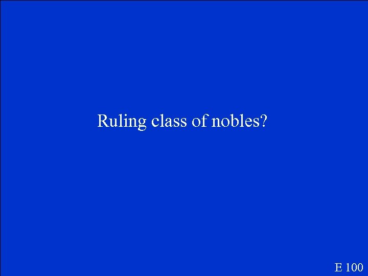 Ruling class of nobles? E 100 