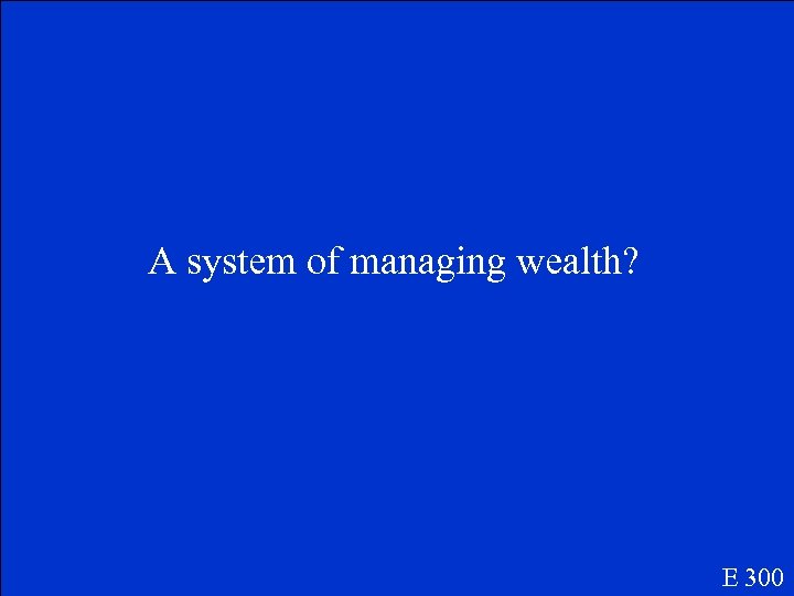 A system of managing wealth? E 300 