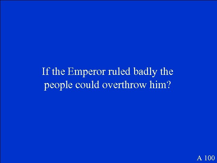 If the Emperor ruled badly the people could overthrow him? A 100 