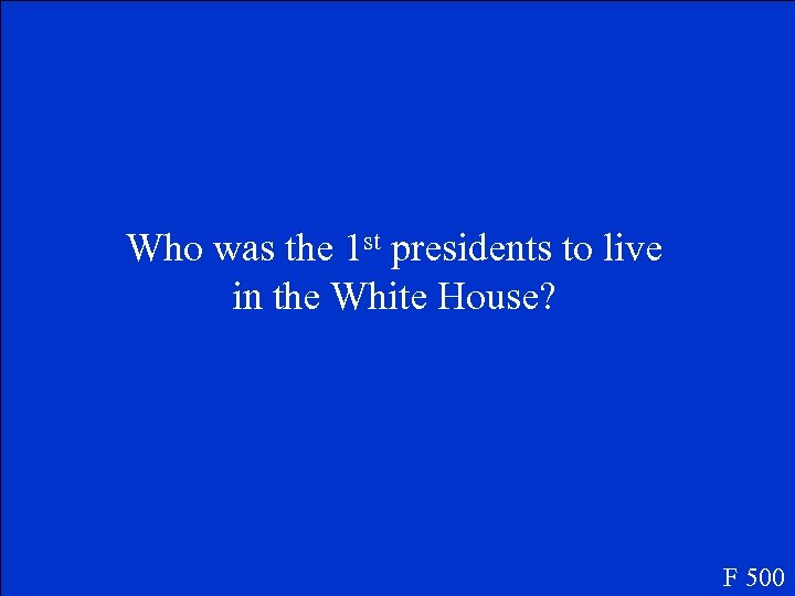 Who was the 1 st presidents to live in the White House? F 500