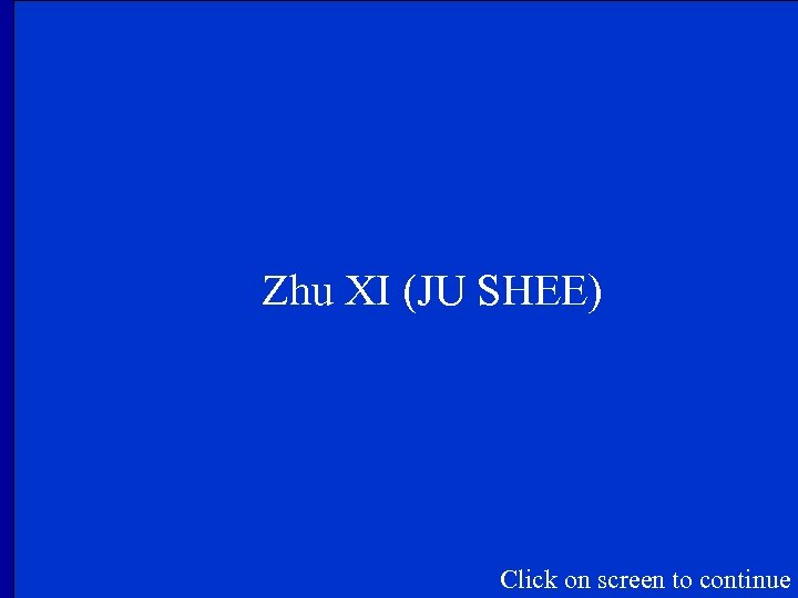 Zhu XI (JU SHEE) Click on screen to continue 