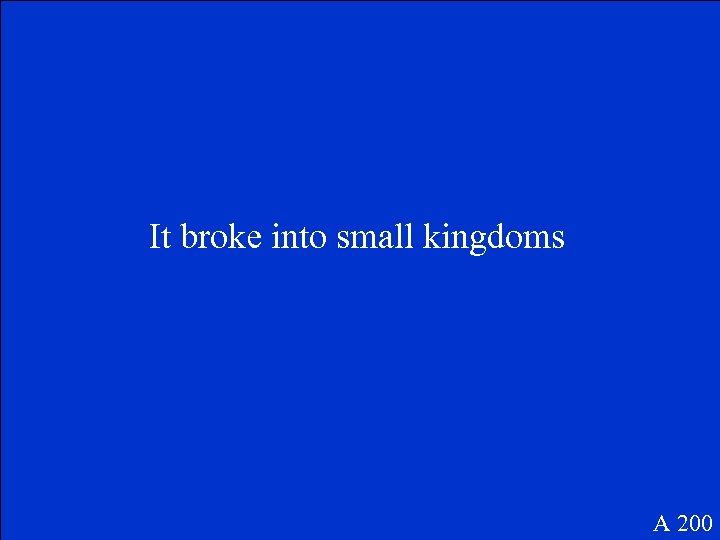 It broke into small kingdoms A 200 