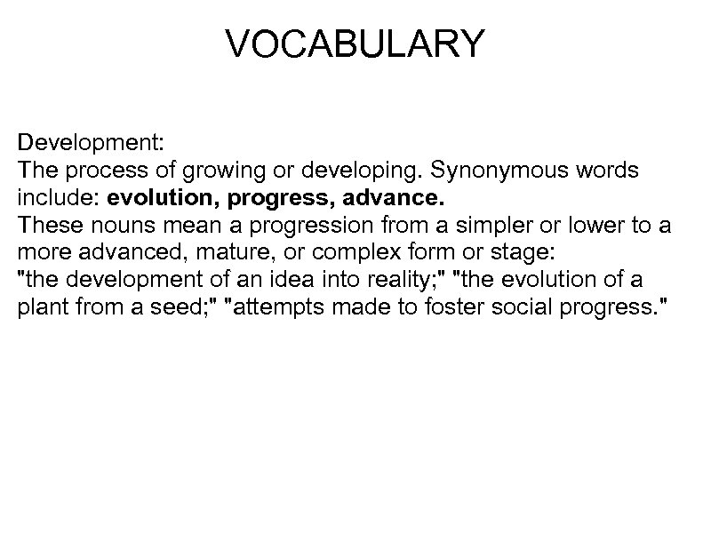 VOCABULARY Development: The process of growing or developing. Synonymous words include: evolution, progress, advance.