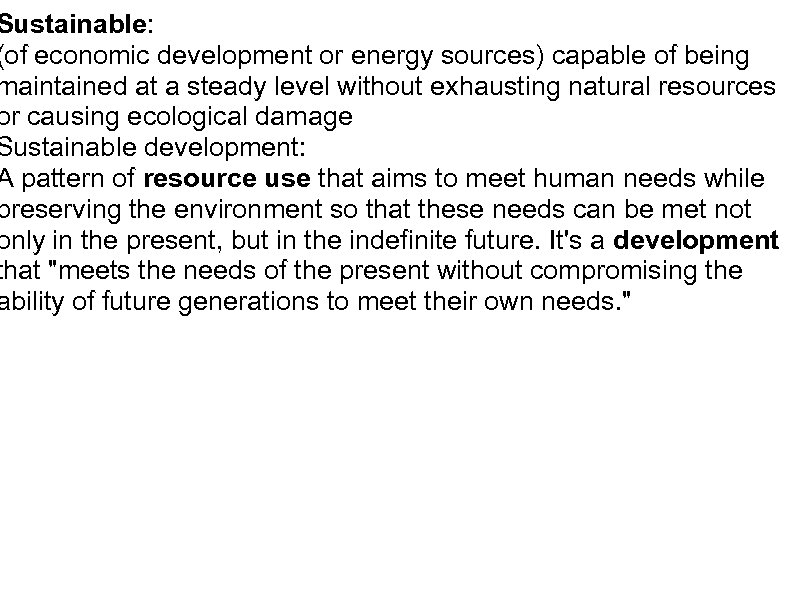 Sustainable: (of economic development or energy sources) capable of being maintained at a steady
