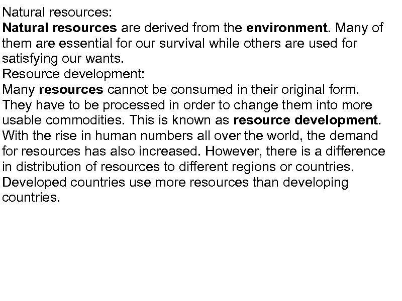 Natural resources: Natural resources are derived from the environment. Many of them are essential