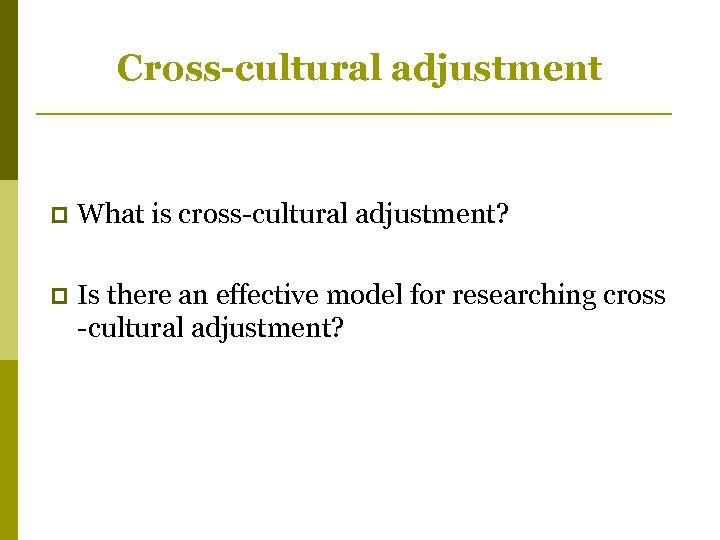 Cross-cultural adjustment p What is cross-cultural adjustment? p Is there an effective model for