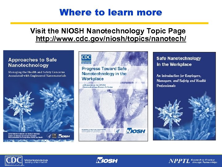 Where to learn more Visit the NIOSH Nanotechnology Topic Page http: //www. cdc. gov/niosh/topics/nanotech/