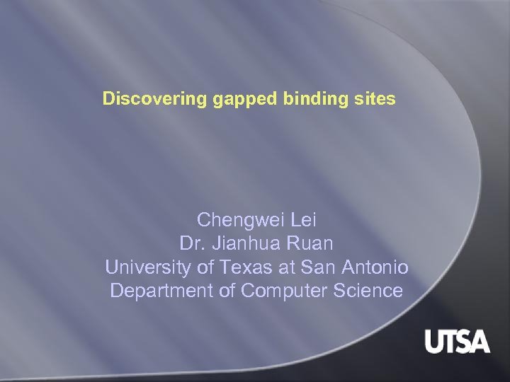 Discovering gapped binding sites Chengwei Lei Dr. Jianhua Ruan University of Texas at San