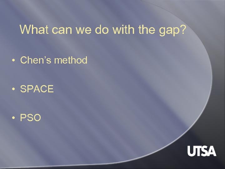 What can we do with the gap? • Chen’s method • SPACE • PSO