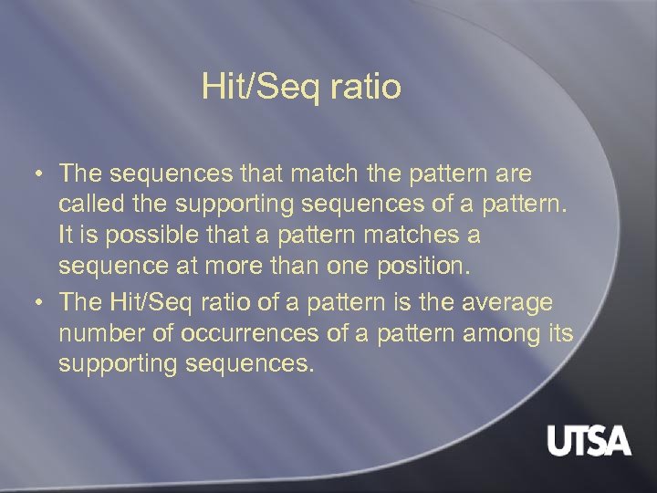 Hit/Seq ratio • The sequences that match the pattern are called the supporting sequences