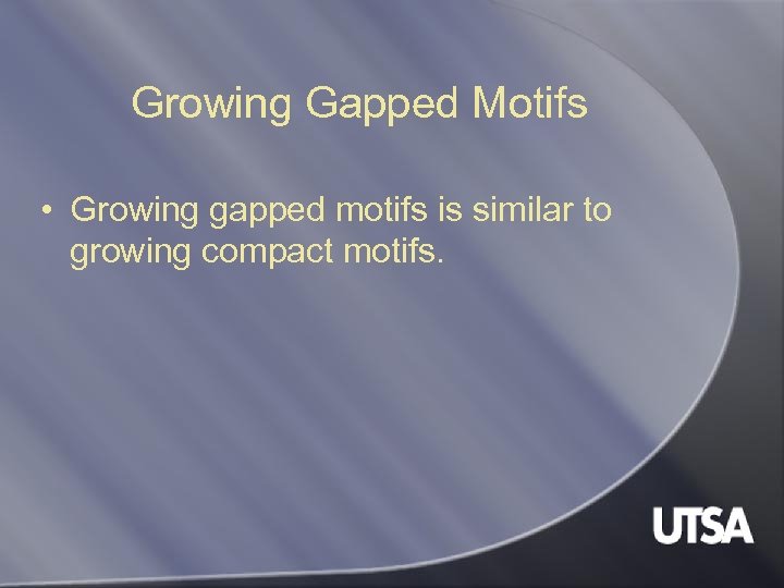 Growing Gapped Motifs • Growing gapped motifs is similar to growing compact motifs. 