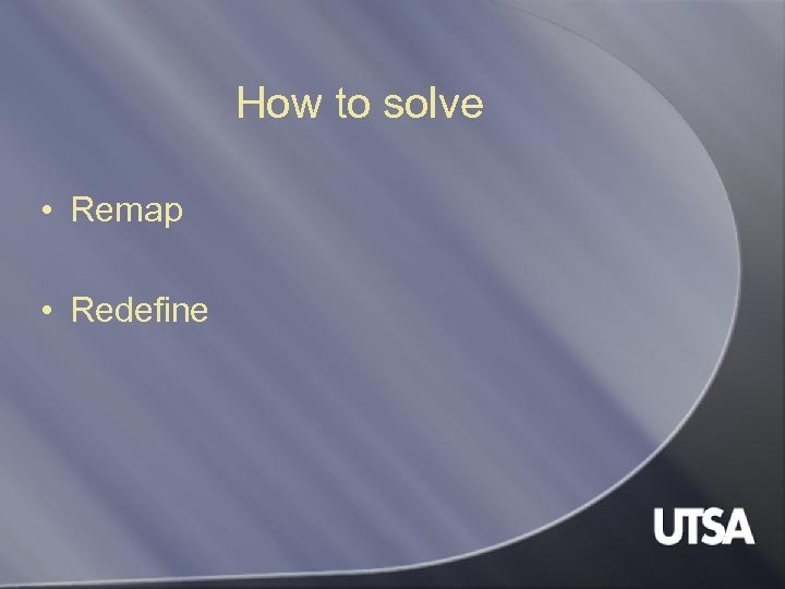 How to solve • Remap • Redefine 