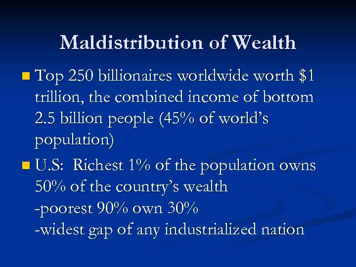 Maldistribution of Wealth n Top 250 billionaires worldwide worth $1 trillion, the combined income