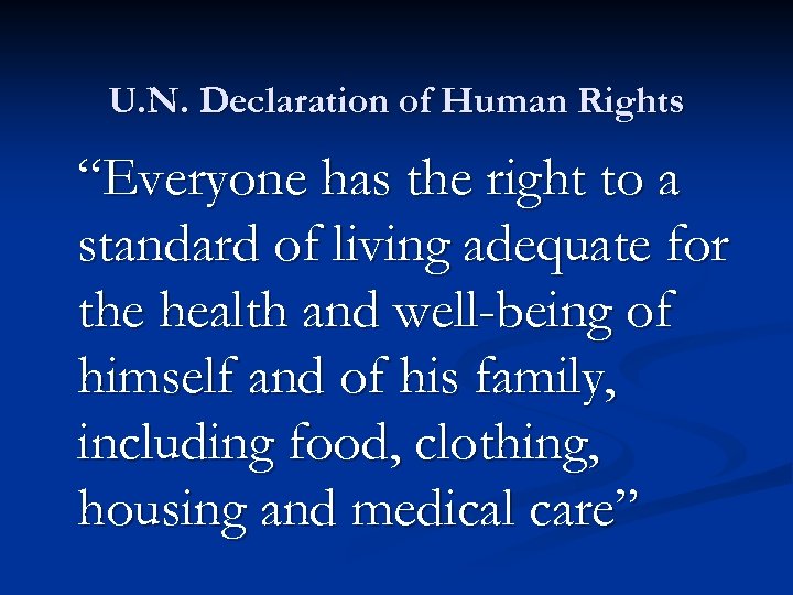 U. N. Declaration of Human Rights “Everyone has the right to a standard of