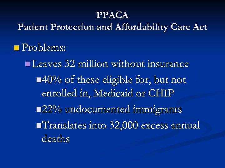 PPACA Patient Protection and Affordability Care Act n Problems: n Leaves 32 million without