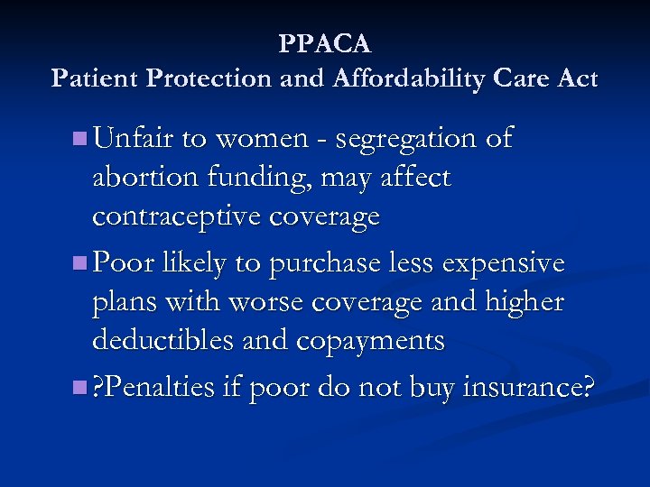 PPACA Patient Protection and Affordability Care Act n Unfair to women - segregation of
