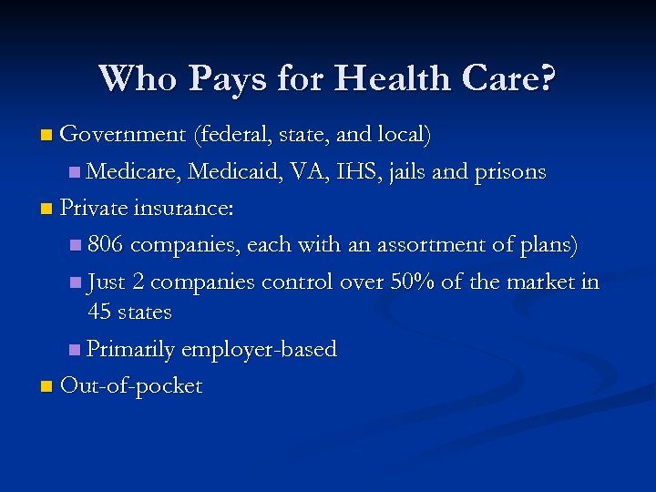 Who Pays for Health Care? n Government (federal, state, and local) n Medicare, Medicaid,