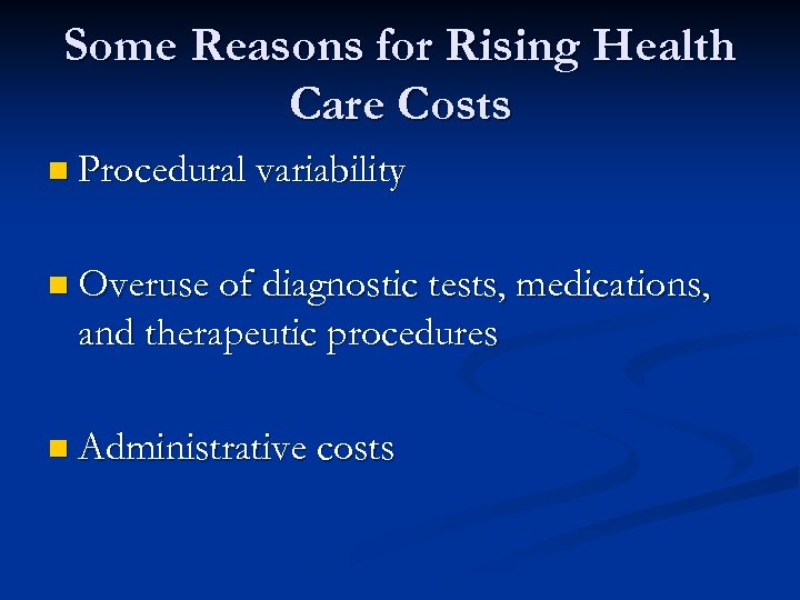 Some Reasons for Rising Health Care Costs n Procedural variability n Overuse of diagnostic