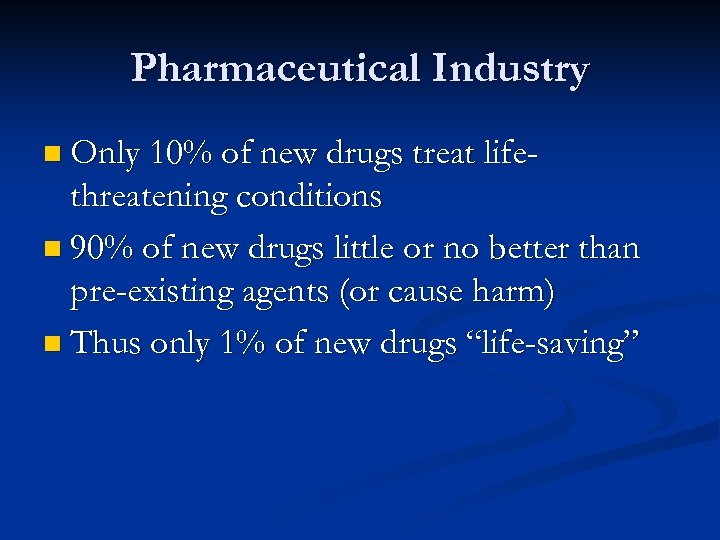 Pharmaceutical Industry n Only 10% of new drugs treat life- threatening conditions n 90%