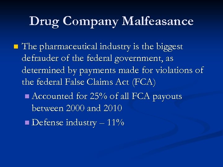 Drug Company Malfeasance n The pharmaceutical industry is the biggest defrauder of the federal
