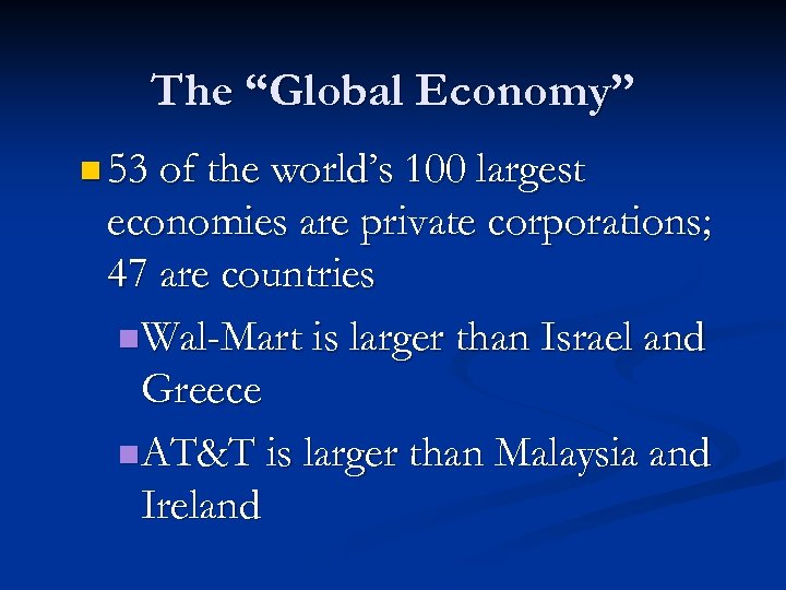 The “Global Economy” n 53 of the world’s 100 largest economies are private corporations;
