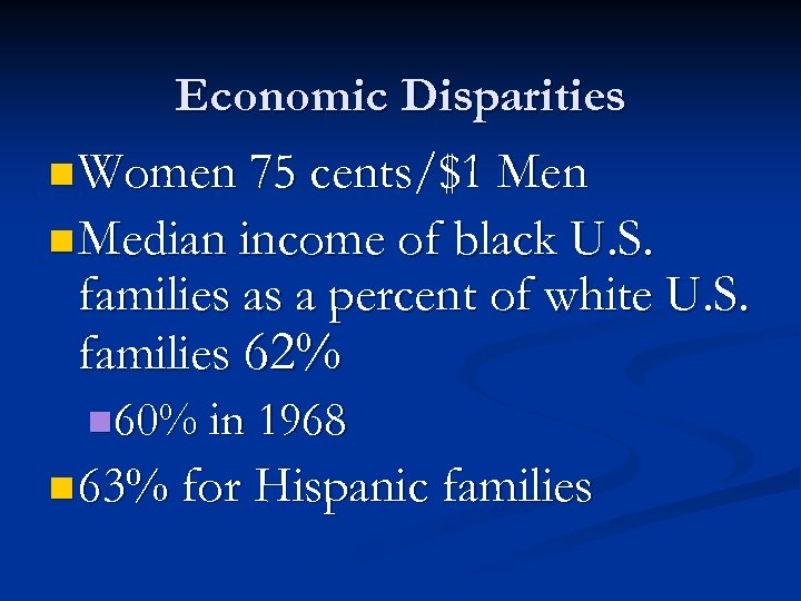 Economic Disparities n Women 75 cents/$1 Men n Median income of black U. S.