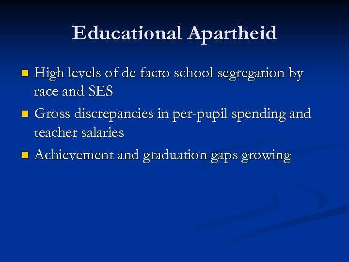 Educational Apartheid High levels of de facto school segregation by race and SES n