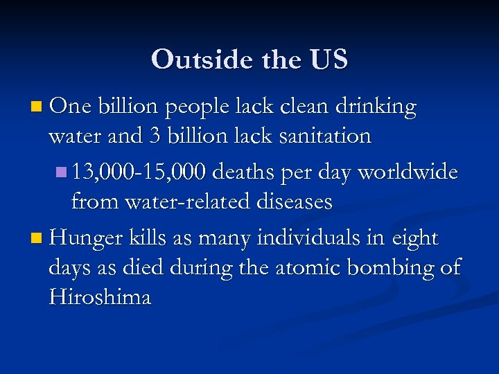 Outside the US n One billion people lack clean drinking water and 3 billion