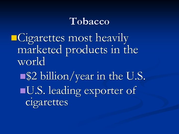 Tobacco n. Cigarettes most heavily marketed products in the world n$2 billion/year in the