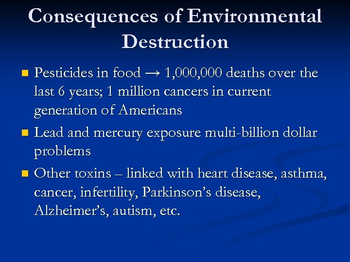 Consequences of Environmental Destruction Pesticides in food → 1, 000 deaths over the last