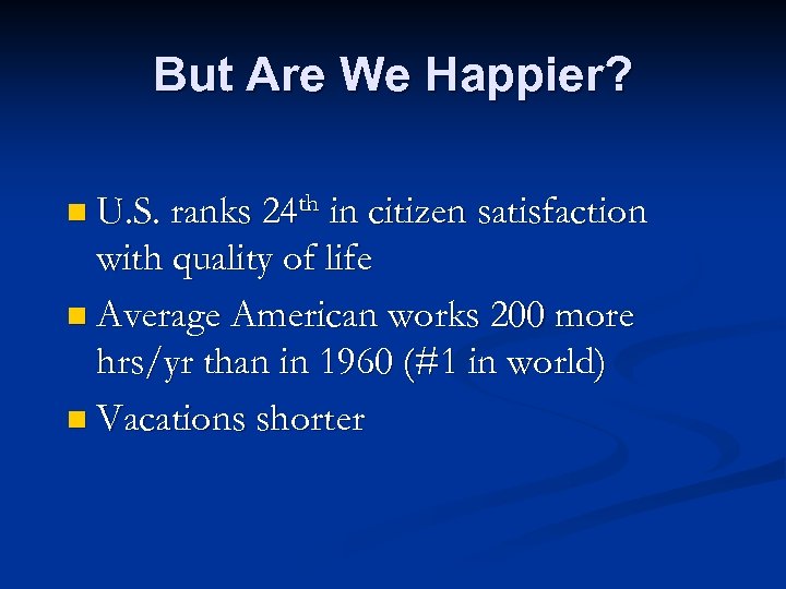 But Are We Happier? n U. S. ranks 24 th in citizen satisfaction with