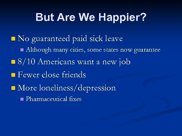 But Are We Happier? n No guaranteed paid sick leave n Although many cities,