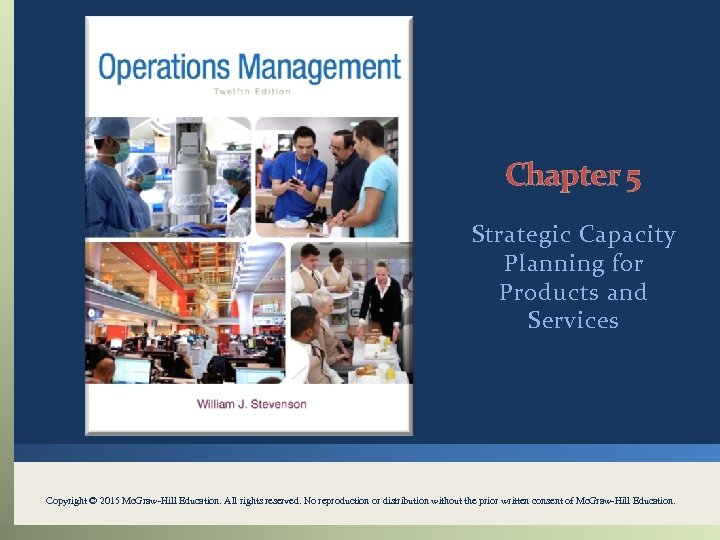 Chapter 5 Strategic Capacity Planning for Products and Services Copyright © 2015 Mc. Graw-Hill