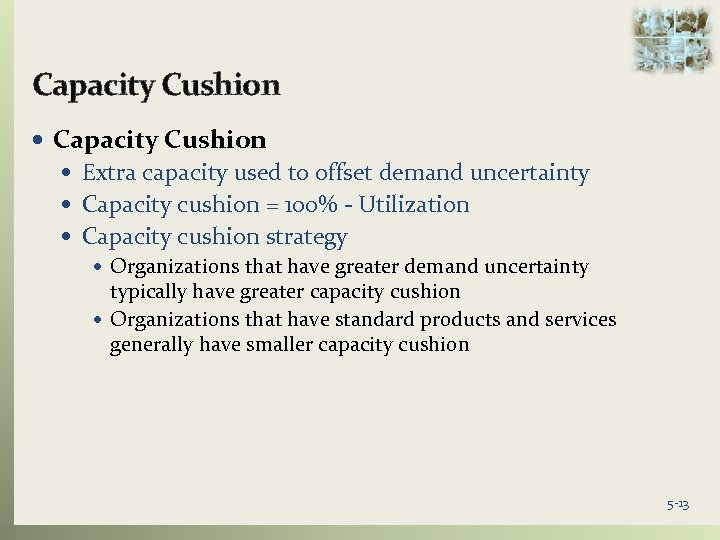 Capacity Cushion Extra capacity used to offset demand uncertainty Capacity cushion = 100% -