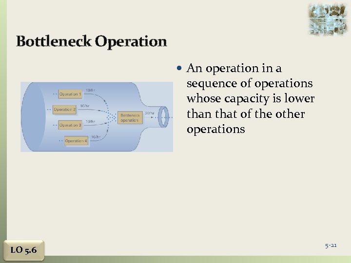 Bottleneck Operation An operation in a sequence of operations whose capacity is lower than