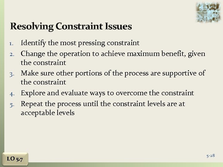 Resolving Constraint Issues 1. 2. 3. 4. 5. Identify the most pressing constraint Change