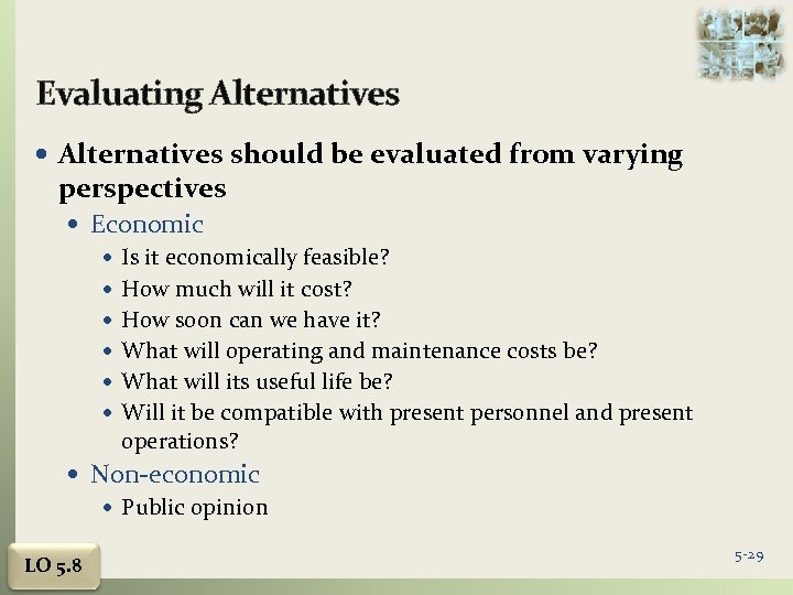 Evaluating Alternatives should be evaluated from varying perspectives Economic Is it economically feasible? How