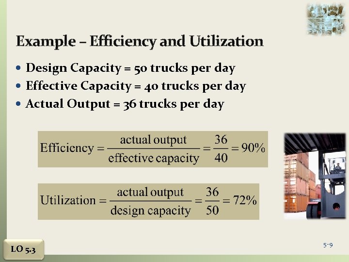 Example – Efficiency and Utilization Design Capacity = 50 trucks per day Effective Capacity