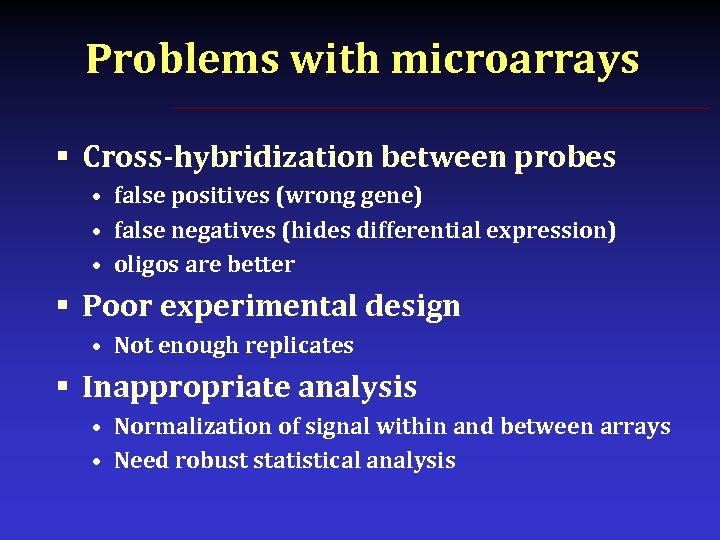 Problems with microarrays § Cross-hybridization between probes • false positives (wrong gene) • false