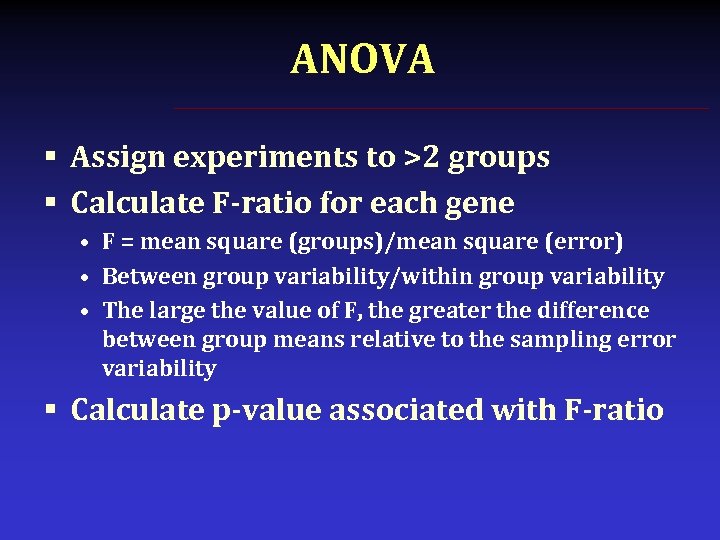 ANOVA § Assign experiments to >2 groups § Calculate F-ratio for each gene •