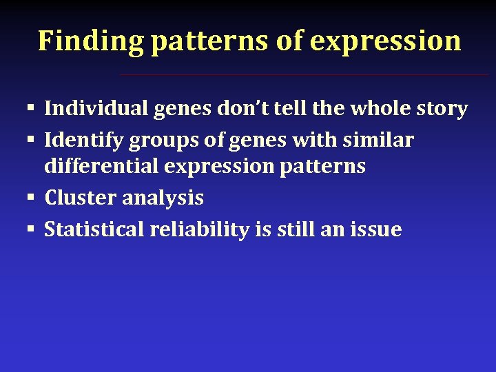 Finding patterns of expression § Individual genes don’t tell the whole story § Identify