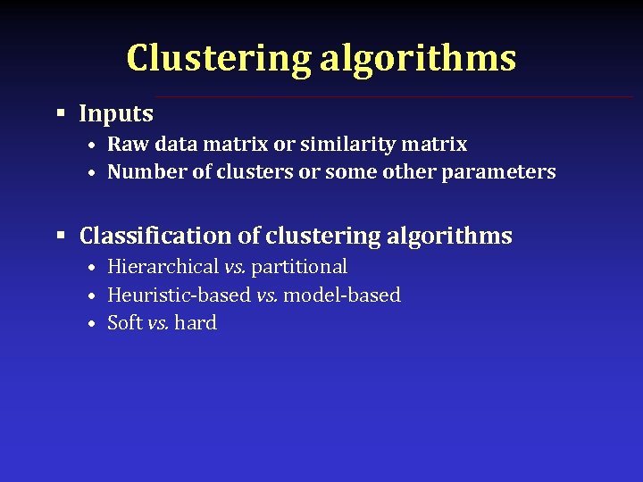 Clustering algorithms § Inputs • Raw data matrix or similarity matrix • Number of