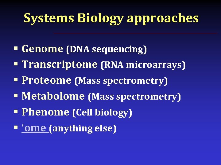 Systems Biology approaches § Genome (DNA sequencing) § Transcriptome (RNA microarrays) § Proteome (Mass