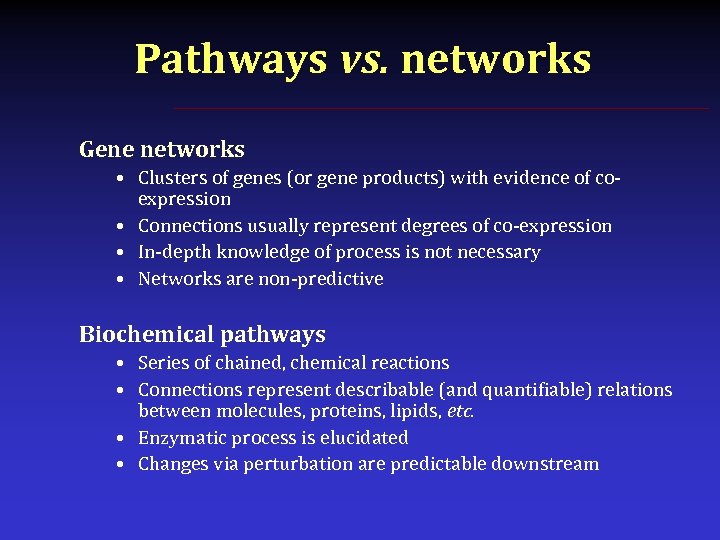 Pathways vs. networks Gene networks • Clusters of genes (or gene products) with evidence